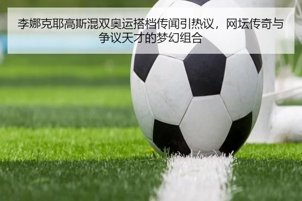 li-na-ke-ye-gao-si-hun-shuang-ao-yun-da-dang-chuan-wen-yin-re-yi-wang-tan-chuan-qi-yu-zheng-yi-tian-cai-de-meng-huan-zu-2-526.jpg