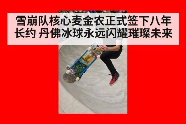 雪崩队核心麦金农正式签下八年长约 丹佛冰球永远闪耀璀璨未来